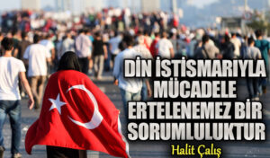 DİN İSTİSMARIYLA MÜCADELE ERTELENEMEZ BİR SORUMLULUKTUR