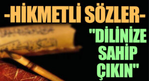 HİKMETLİ SÖZLER “Dilinize Sahip Çıkın”