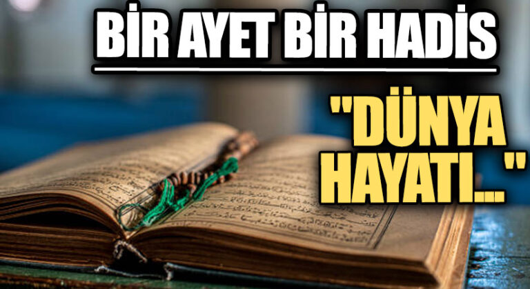 BİR AYET BİR HADİS “Dünya Hayatı…”