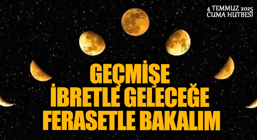 GEÇMİŞE İBRETLE GELECEĞE FERASETLE BAKALIM