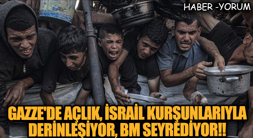 Gazze’de Açlık, İsrail Kurşunlarıyla Derinleşiyor BM Seyrediyor