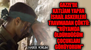 Gazze’de Katliam Yapan İsrail Askerleri Travmadan Çöktü: “Rüyamda Öldürdüğüm Çocukları Görüyorum”