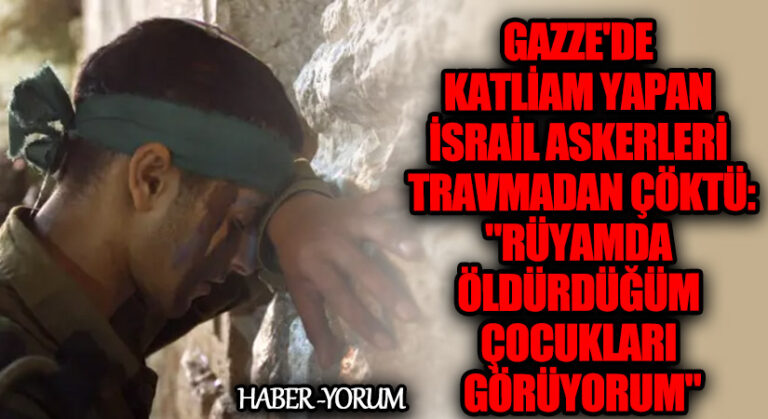 Gazze’de Katliam Yapan İsrail Askerleri Travmadan Çöktü: “Rüyamda Öldürdüğüm Çocukları Görüyorum”