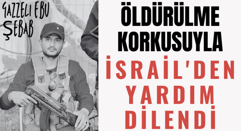 Gazzeli Ebu Şebab, Can Korkusuyla İsrail’den Yardım İstedi