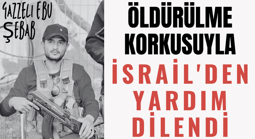 Gazzeli Ebu Şebab, Can Korkusuyla İsrail’den Yardım İstedi