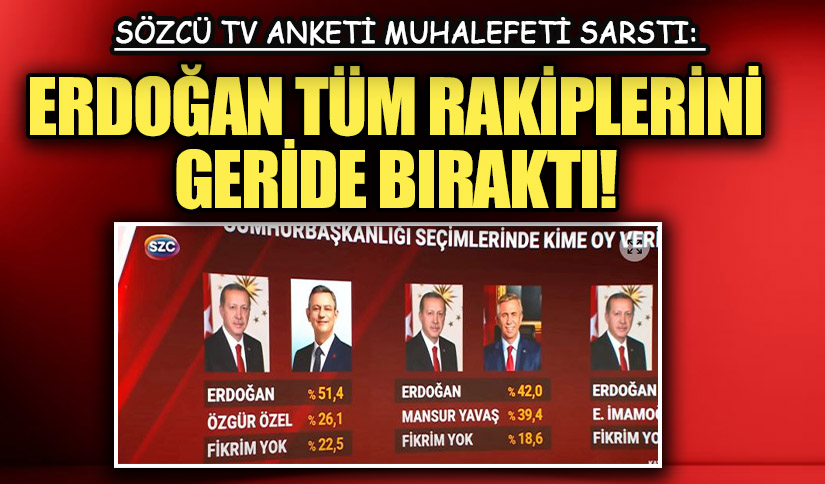 Sözcü TV Anketi Muhalefeti Sarstı: Erdoğan Tüm Rakiplerini Geride Bıraktı
