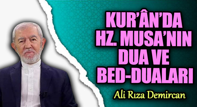 KUR’ÂN’DA HZ. MUSA’NIN DUA VE BED-DUALARI
