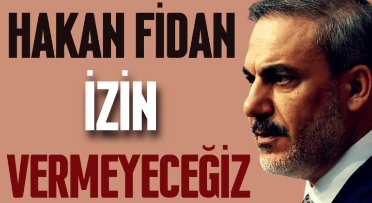 Hakan Fidan: İsrail’e İzin Vermeyeceğiz