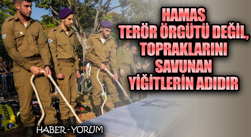 Hamas Terör Örgütü Değil, Topraklarını Savunan Yiğitlerin Adıdır