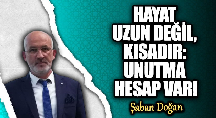 “Hayat Uzun Değil, Kısadır: Unutma, Hesap Var!”