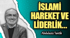 İSLAMİ HAREKET VE LİDERLİK…