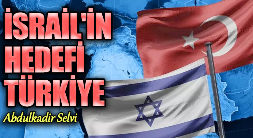 İSRAİL’İN HEDEFİ TÜRKİYE