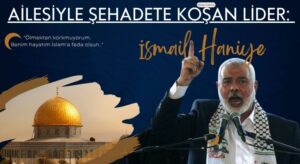 İsmail Haniyye’nin Şehadetinin Sene-i Devriyesi…