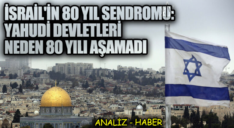 İsrail’in 80 Yıl Sendromu: Yahudi Devletleri Neden 80 Yılı Aşamadı? (ANALİZ HABER)