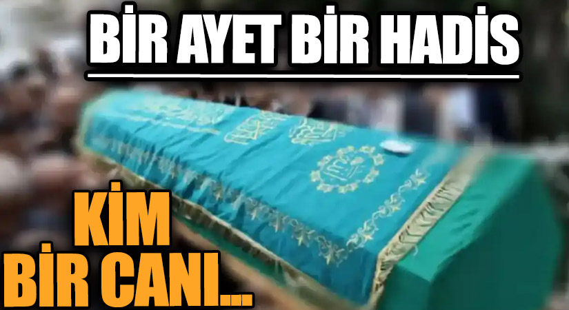 BİR AYET BİR HADİS  “Kim Bir Canı…”