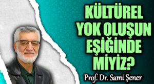 KÜLTÜREL YOK OLUŞUN EŞİĞİNDE MİYİZ
