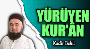 YÜRÜYEN KUR’ÂN