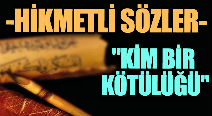 HİKMETLİ SÖZLER “Kim Bir Kötülüğü…”