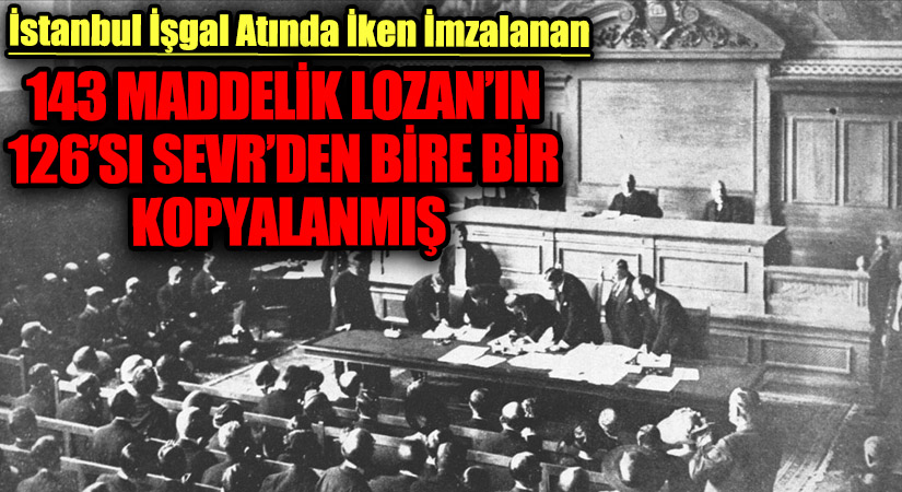 143 MADDELİK LOZAN’IN 126’SI SEVR’DEN BİRE BİR KOPYALANMIŞ