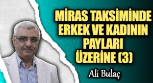 MİRAS TAKSİMİNDE ERKEK VE KADININ PAYLARI ÜZERİNE (3)