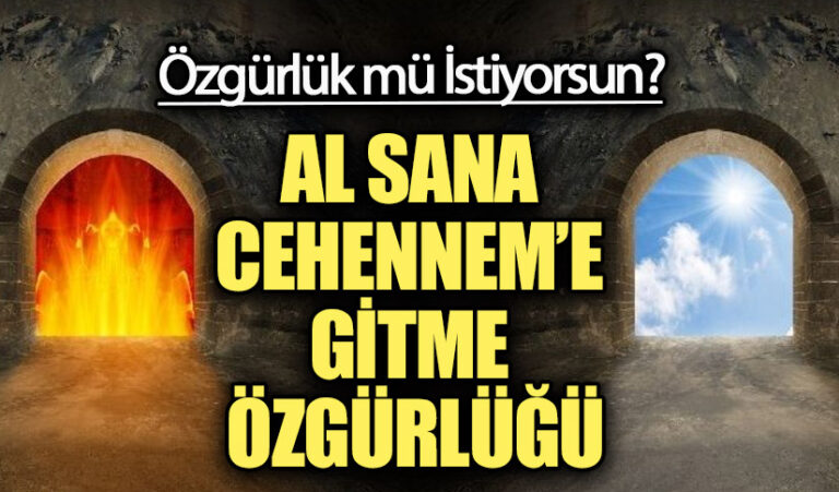 AL SANA CEHENNEM’E GİTME ÖZGÜRLÜĞÜ