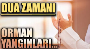 DUA ZAMANI “Orman Yangınları…”