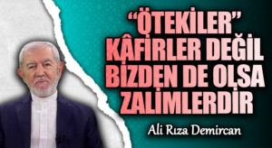 “ÖTEKİLER” KÂFİRLER DEĞİL BİZDEN DE OLSA ZALİMLERDİR
