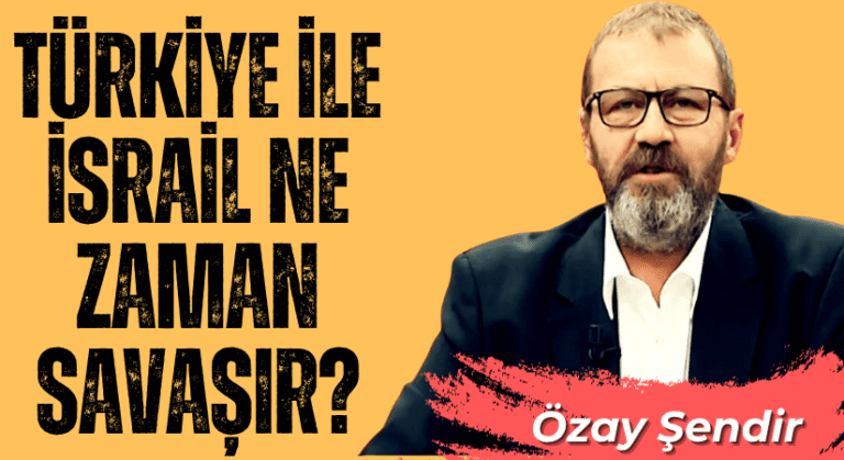 Özay Şendir, Türkiye ile İsrail ne zaman savaşır?