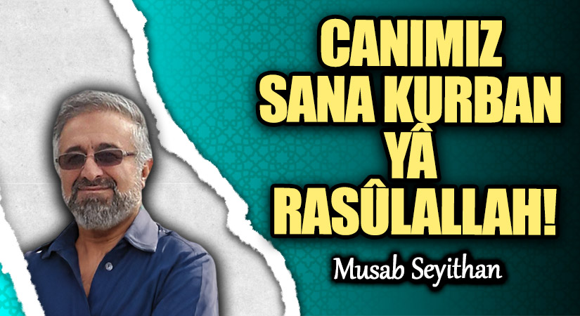 CANIMIZ SANA KURBAN YÂ RASÛLALLAH!