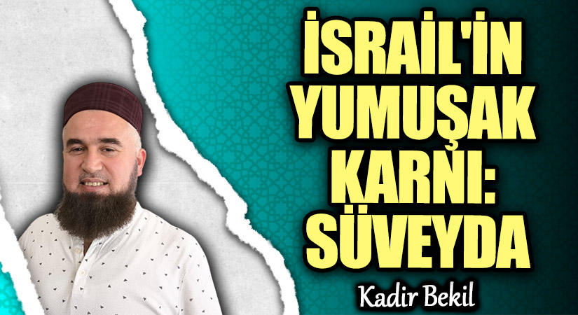 İSRAİL’İN YUMUŞAK KARNI: SÜVEYDA