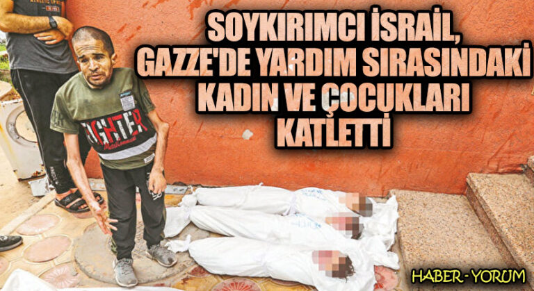 Soykırımcı İsrail, Gazze’de Yardım Sırasındaki Kadın ve Çocukları Katletti