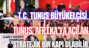 Tunus Büyükelçisi Ahmet Misbah Demircan: Tunus, Afrika’ya Açılan Stratejik Bir Kapı Olabilir