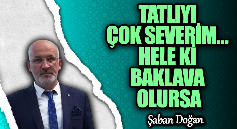 TATLIYI ÇOK SEVERİM… HELE Kİ BAKLAVA OLURSA