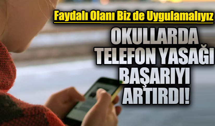 OKULLARDA TELEFON YASAĞI BAŞARIYI ARTIRDI!