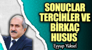 SONUÇLAR TERCİHLER VE BİRKAÇ HUSUS  