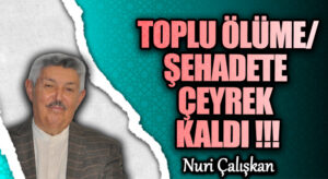TOPLU ÖLÜME/ŞEHADETE ÇEYREK KALDI !!!