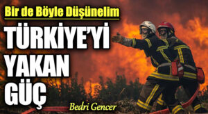 TÜRKİYE’Yİ YAKAN GÜÇ