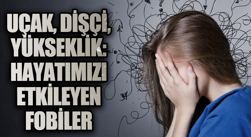 Uçak, Dişçi, Yükseklik: Hayatımızı Etkileyen Fobiler