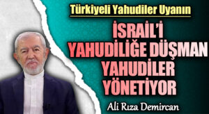 İSRAİL’İ YAHUDİLİĞE DÜŞMAN YAHUDİLER YÖNETİYOR