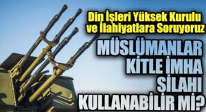 MÜSLÜMANLAR KİTLE İMHA SİLAHI KULLANABİLİR Mİ?