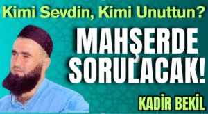Kimi Sevdin, Kimi Unuttun? Mahşerde Sorulacak!