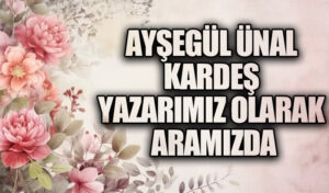 AYŞEGÜL ÜNAL KARDEŞ YAZARIMIZ OLARAK ARAMIZDA