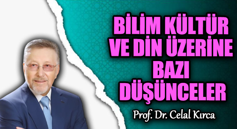 BİLİM KÜLTÜR VE DİN ÜZERİNE BAZI DÜŞÜNCELER