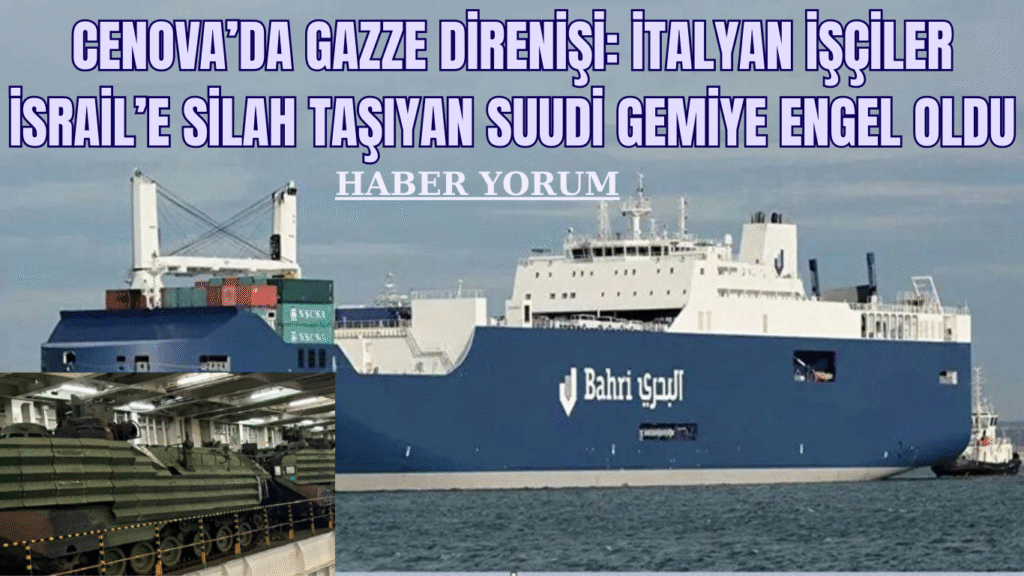 Cenova’da Gazze Direnişi: İtalyan İşçiler İsrail’e Silah Taşıyan Suudi Gemiye Engel Oldu
