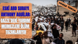 Eski ABD Subayı Anthony Aguilar: Gazze’deki Yardım Merkezleri Ölüm Tuzaklarıydı