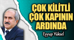 ÇOK KİLİTLİ ÇOK KAPININ ARDINDA  