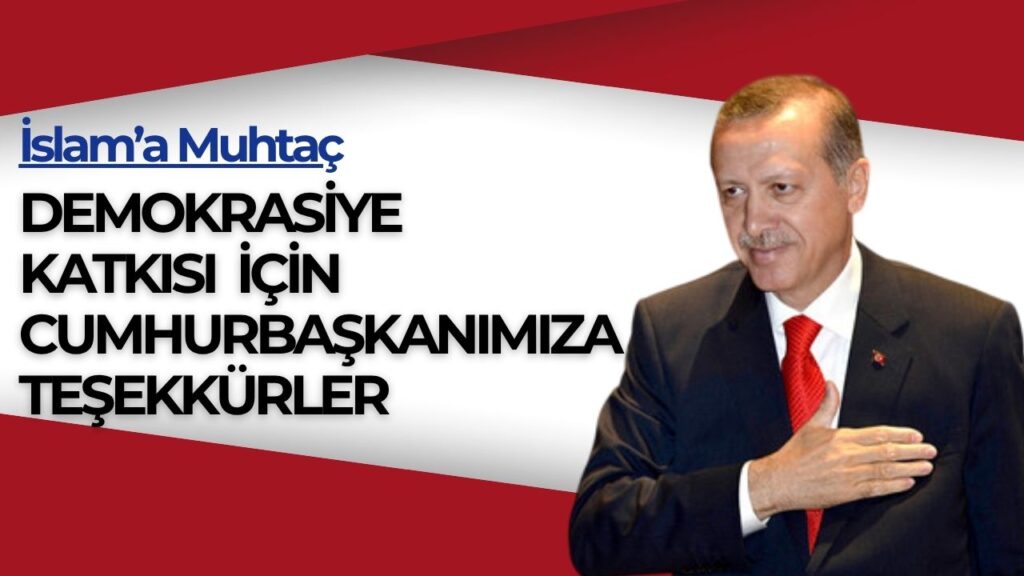 DEMOKRASİYE KATKISI İÇİN CUMHURBAŞKANIMIZA TEŞEKKÜRLER