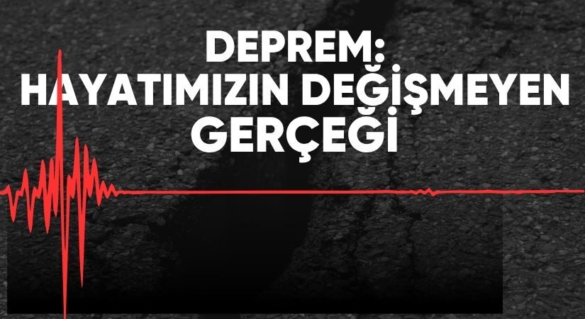 Deprem: Hayatımızın Değişmeyen Gerçeği