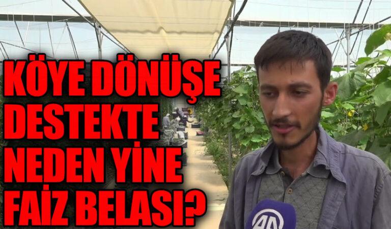 KÖYE DÖNÜŞE DESTEKTE NEDEN YİNE FAİZ BELASI?