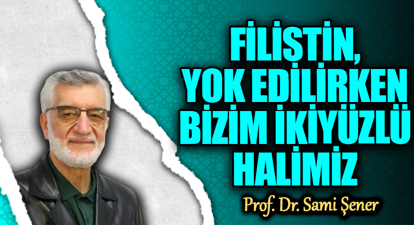 FİLİSTİN, YOK EDİLİRKEN BİZİM İKİYÜZLÜ HALİMİZ